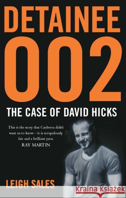 Detainee 002 : The Case of David Hicks Leigh Sales 9780522854008 MELBOURNE UNIVERSITY PRESS