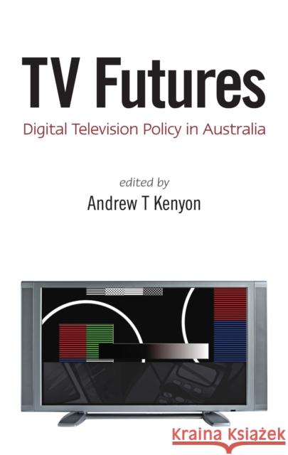 TV Futures: Digital Television Policy in Australia Kenyon, T. 9780522854404