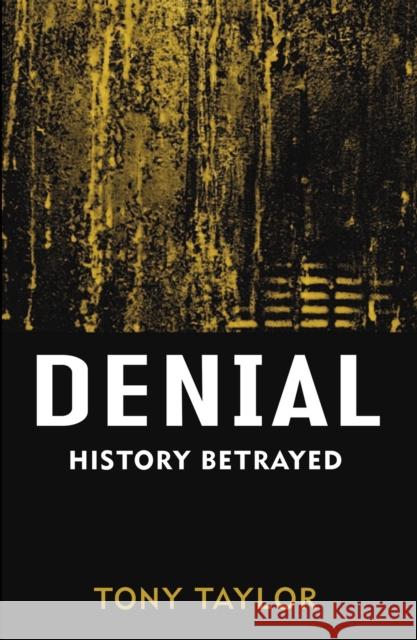 Denial : History Betrayed Tony Taylor 9780522854824 Melbourne University Publishing