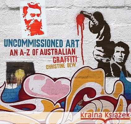 Uncommissioned Art: An A-Z of Australian Graffiti Christine Dew 9780522855067 Melbourne University