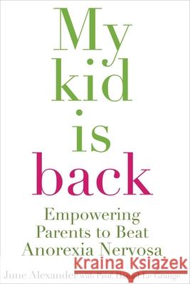 My Kid Is Back: Empowering Parents to Beat Anorexia Nervosa June Alexander Daniel L 9780522856002 Melbourne University