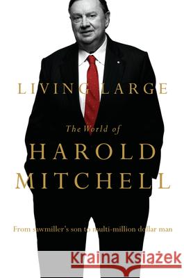 Living Large: The World of Harold Mitchell Mitchell, Harold 9780522856576 Melbourne University