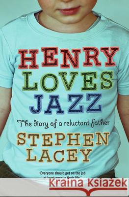 Henry Loves Jazz: The Diary of a Reluctant Father Lacey, Stephen 9780522856804