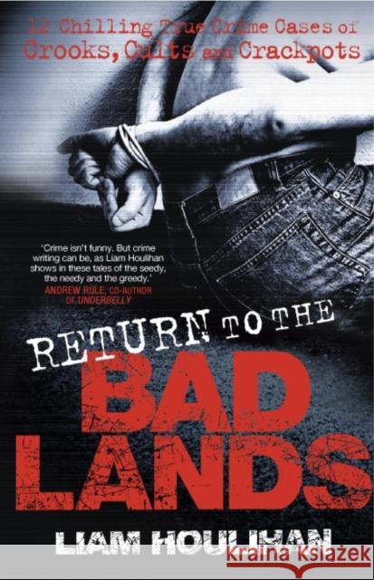 Return to the Badlands: Twelve Enthralling True Cases of Crooks, Cults and Crackpots Houlihan, Liam 9780522857856 Melbourne University