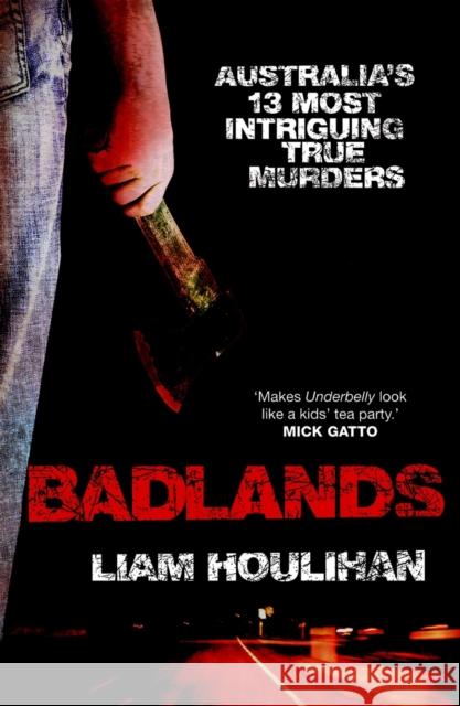 Badlands: Australia's 13 Most Intriguing True Murders Houlihan, Liam 9780522858471 Melbourne University