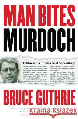Man Bites Murdoch: Four Decades in Print, Six Days in Court Bruce Guthrie 9780522858488