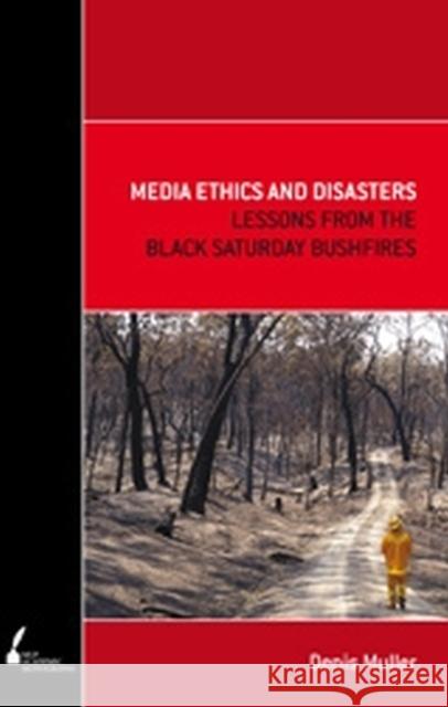 Media Ethics and Disasters: Lessons from the Black Saturday Bushfires Muller, Denis 9780522859805