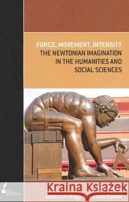 Force, Movement, Intensity: The Newtonian Imagination in the Humanities and Social Sciences Hage, Ghassan 9780522860818 Eurospan