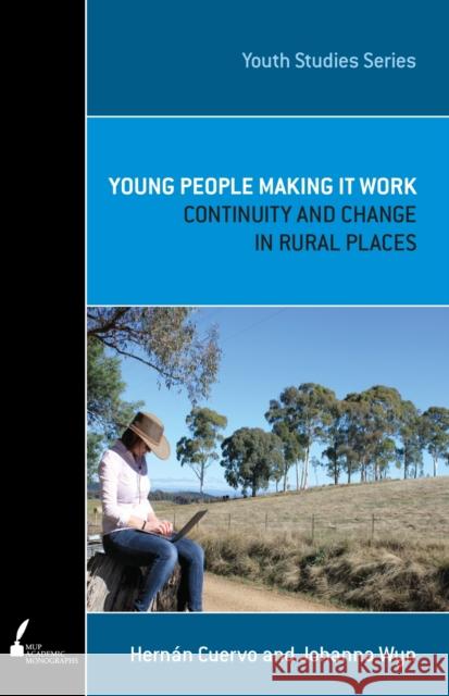 Young People Making It Work: Continuity and Change in Rural Places Cuervo, Hernán 9780522860979