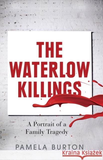 The Waterlow Killings: A Portrait of a Family Tragedy Burton, Pamela 9780522862317 Melbourne University