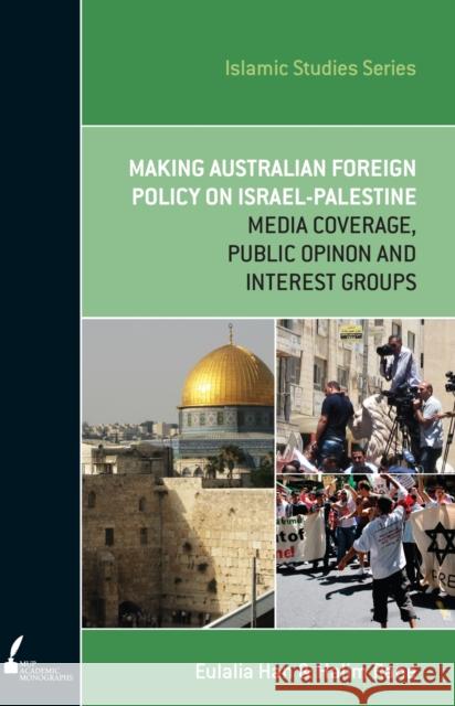 ISS 13 Making Australian Foreign Policy on Israel-Palestine: Media Coverage, Public Opinion and Interest Groups Han, Eulalia 9780522862478