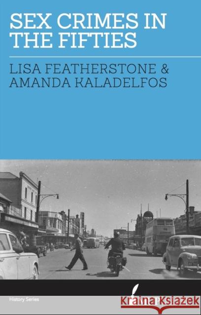 Sex Crimes in the Fifties Lisa Featherstone Amanda Kaladelfos 9780522866551