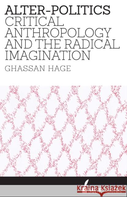 Alter-Politics: Critical Anthropology and the Radical Imagination Ghassan Hage   9780522867381