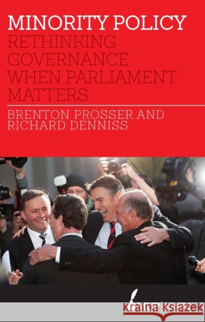 Minority Policy: Rethinking Governance When Parliament Matters Brenton Prosser Richard Denniss 9780522867626