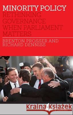 Minority Policy: Rethinking Governance When Parliament Matters Brenton Prosser Richard Denniss  9780522867640