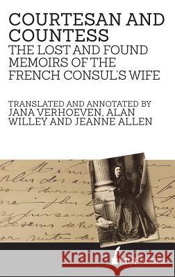 Courtesan and Countess: The Lost and Found Memoirs of the French Consul's Wife Jana Verhoeven Alan Willey Jeanne Allen 9780522868845