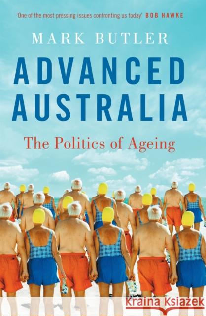 Advanced Australia: The Politics of Ageing Mark Butler 9780522868937
