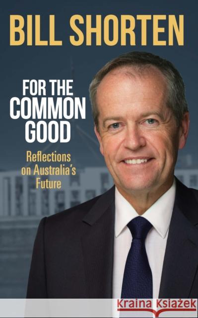For the Common Good: Reflections on Australia's Future Shorten, Bill 9780522869415 Eurospan (JL)