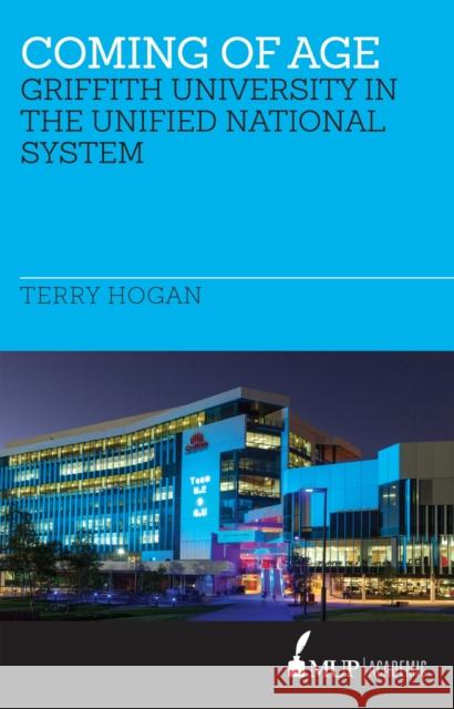 Coming of Age: Griffith University in the Unified National System Hogan, Terry 9780522869767 Academic Monographs