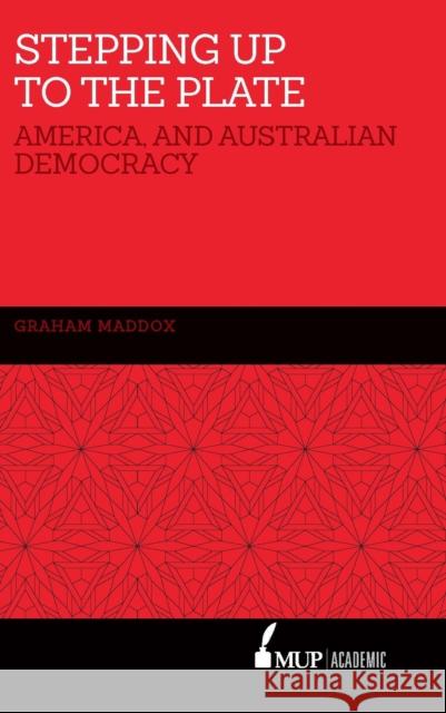 Stepping Up To The Plate: America, and Australian Democracy Graham Maddox 9780522870329