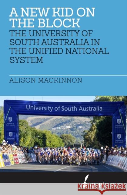 A New Kid on the Block: The University of South Australia in the Unified National System    9780522870558 Academic Monographs