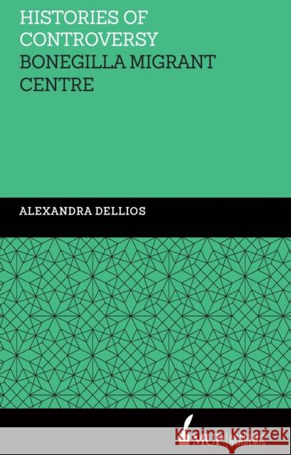 Histories of Controversy: Bonegilla Migrant Centre Alexandra Dellios   9780522871616