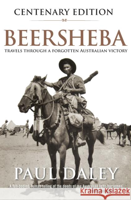 Beersheba Centenary Edition: Travels Through a Forgotten Australian Victory Daley, Paul 9780522871807 Eurospan (JL)