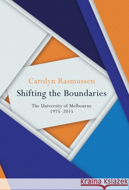 Shifting the Boundaries: The University of Melbourne 1975-2015 Carolyn Rasmussen   9780522872453