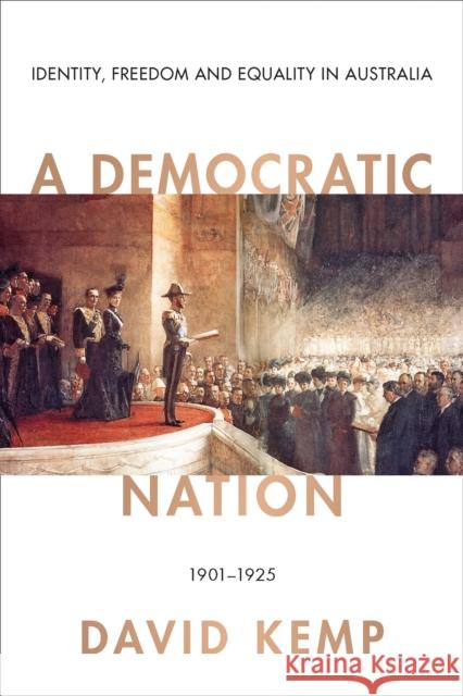 A Democratic Nation: Identity, Freedom and Equality in Australia 1901-1925 David Kemp   9780522873467 The Miegunyah Press