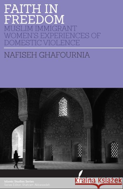 ISS 27 Faith in Freedom: Muslim Immigrant Women Experiences of Domestic Violence Ghafournia, Nafiseh 9780522874273 Eurospan (JL)