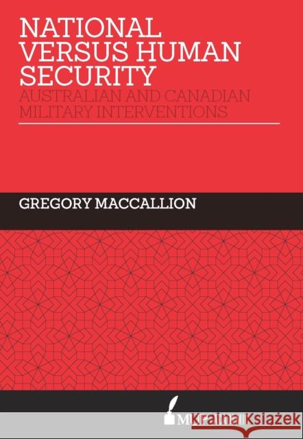 National Versus Human Security: Australian and Canadian Military Interventions Gregory MacCallion 9780522875362 Eurospan (JL)
