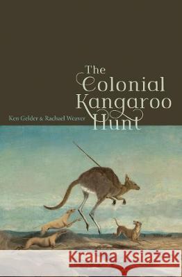 The Colonial Kangaroo Hunt Ken Gelder Rachael Weaver  9780522875850 The Miegunyah Press
