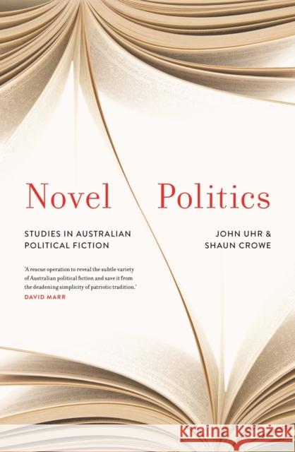 Novel Politics: Studies in Australian political fiction John Uhr 9780522875973 Melbourne University Press