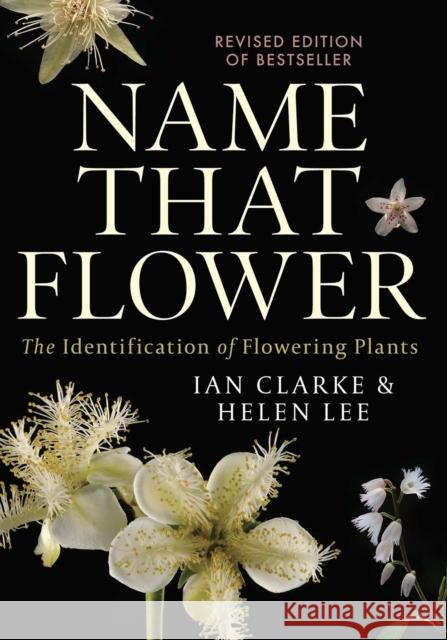Name That Flower: The Identification of Flowering Plants: 3rd Edition Clarke, Ian 9780522876048 Eurospan (JL)