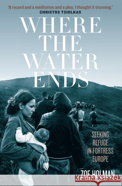 Where the Water Ends: Seeking Refuge in Fortress Europe Zoe Holman 9780522876826 Melbourne University