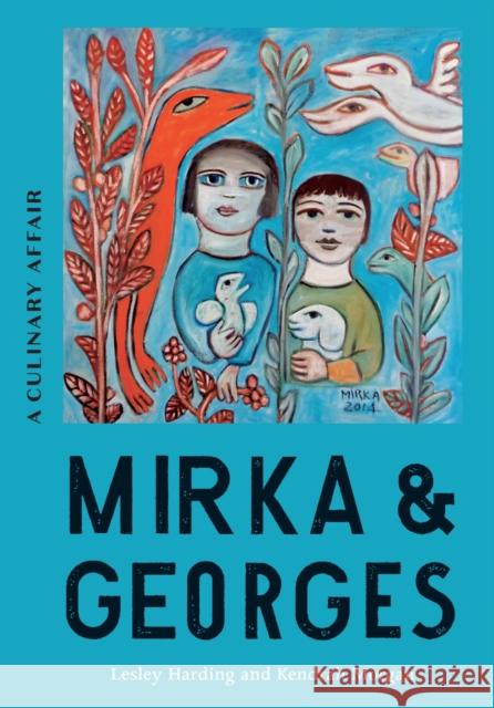 Mirka & Georges: A Culinary Affair Lesley Harding Kendrah Morgan  9780522876840 The Miegunyah Press
