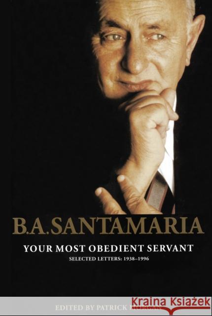 B.A. Santamaria: Your Most Obedient Servant: Selected Letters: 1938-1996 Patrick Morgan (e 9780522877151