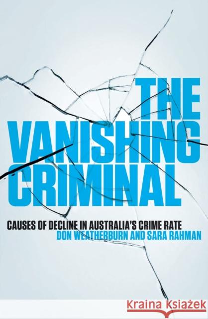 The Vanishing Criminal: Causes of Decline in Australia's Crime Rate Weatherburn, Don 9780522877342