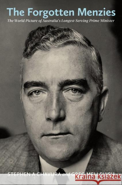 The Forgotten Menzies: The World Picture of Australia's Longest-Serving Prime Minister Greg Melleuish Stephen Chavura 9780522877687 Melbourne University