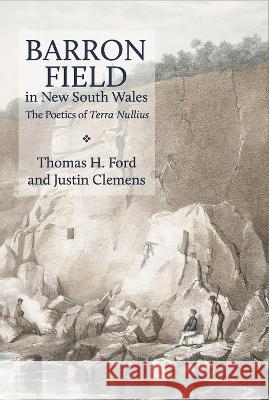 Barron Field in New South Wales: The Poetics of Terra Nullius Justin Clemens, Thomas H Ford 9780522878783 Eurospan (JL)