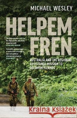 Helpem Fren: Australia and the Regional Assistance Mission to Solomon Islands 2003-2017 Wesley, Michael 9780522879056 Eurospan (JL)