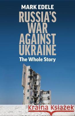 Russia's War Against Ukraine: The Whole Story Mark Edele 9780522879834