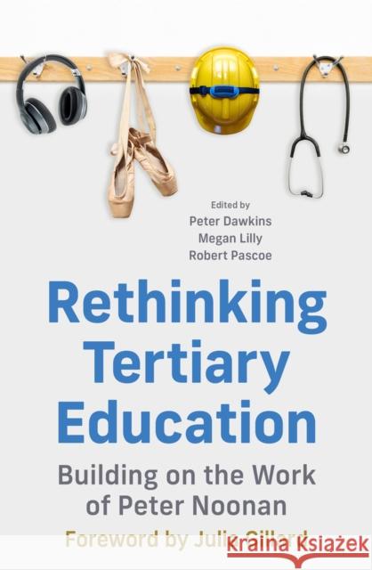 Rethinking Tertiary Education: Building on the work of Peter Noonan Robert Pascoe 9780522879964 Melbourne University Press