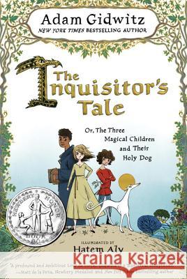 The Inquisitor's Tale: Or, the Three Magical Children and Their Holy Dog Adam Gidwitz Hatem Aly 9780525426165 Dutton Books for Young Readers