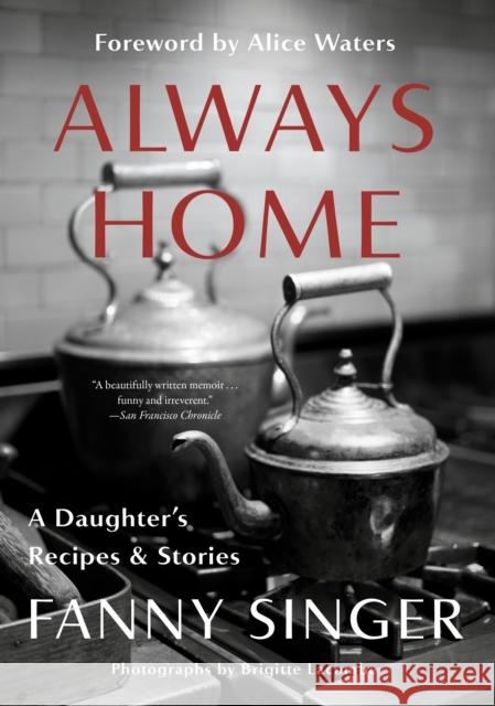 Always Home: A Daughter's Recipes & Stories: Foreword by Alice Waters Fanny Singer Alice Waters 9780525433873 Vintage