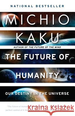 The Future of Humanity: Our Destiny in the Universe Michio Kaku 9780525434542 Anchor Books