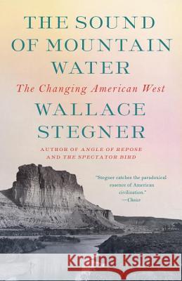 The Sound of Mountain Water: The Changing American West Wallace Stegner 9780525435433 Vintage