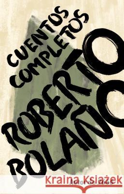 Roberto Bolaño: Cuentos Completos / Complete Stories Bolaño, Roberto 9780525435518