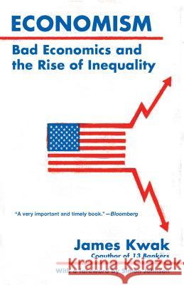 Economism: Bad Economics and the Rise of Inequality James Kwak 9780525436287