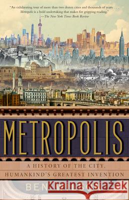 Metropolis: A History of the City, Humankind's Greatest Invention Ben Wilson 9780525436331 Anchor Books